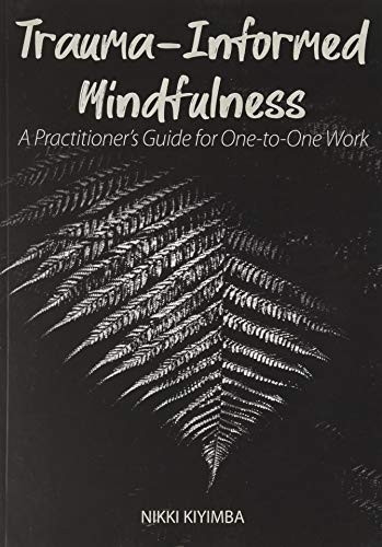 Trauma-Informed Mindfulness: A Practitioner's Guide for One-to-One Work