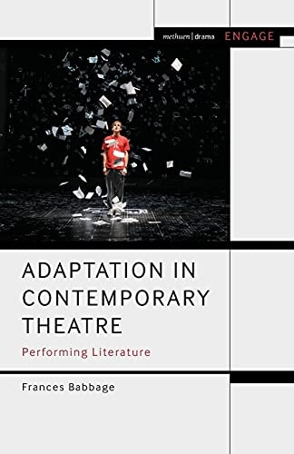 Adaptation in Contemporary Theatre: Performing Literature (Methuen Drama Engage)