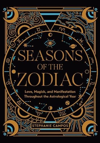 Seasons of the Zodiac: Love, Magick, and Manifestation Throughout the Astrological Year