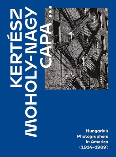 Kertész, Capa, Moholy-Nagy: Hungarian Photographers in America (1914-1989)