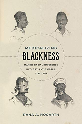 Medicalizing Blackness: Making Racial Difference in the Atlantic World, 1780-1840