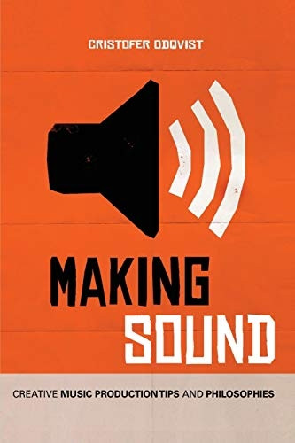 Making Sound: Creative Music Production Tips and Philosophies