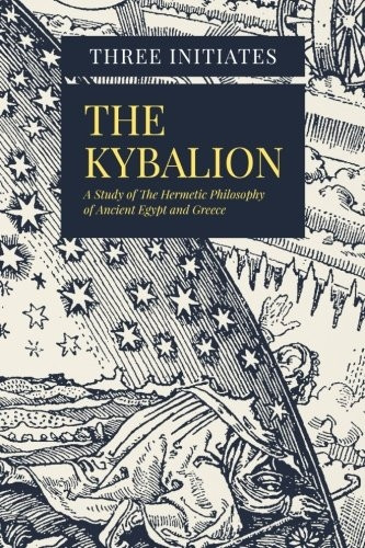 The Kybalion: A Study of the Hermetic Philosophy of Ancient Egypt and Greece