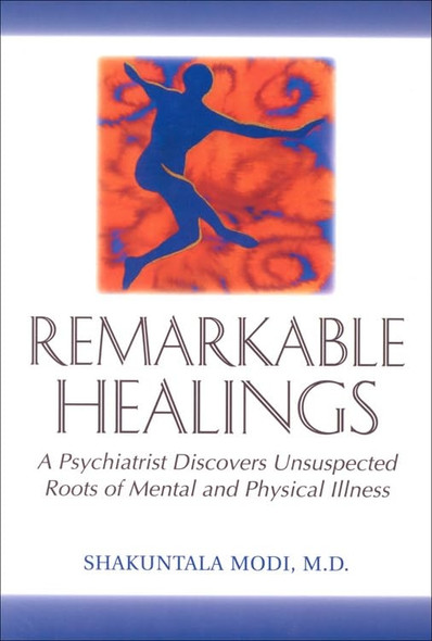 Remarkable Healings: Psychiatrist Discovers Unsuspected Roots of Mental and Physical Illness