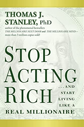 Stop Acting Rich: And Start Living Like a Real Millionaire