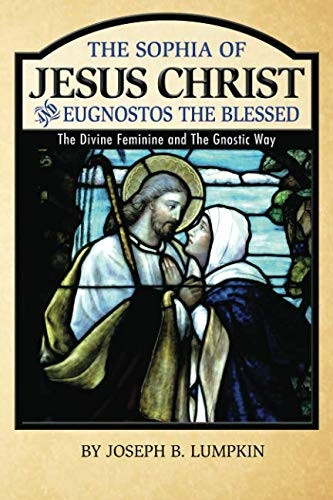 The Sophia of Jesus Christ and Eugnostos the Blessed: The Divine Feminine and T