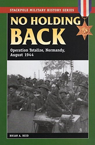 No Holding Back: Operation Totalize, Normandy, August 1944 (Smhs)