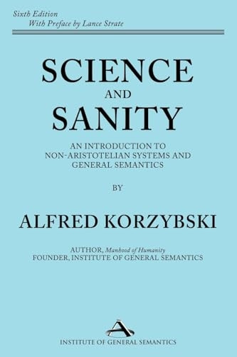 Science and Sanity: An Introduction to Non-Aristotelian Systems and General Semantics Sixth Edition