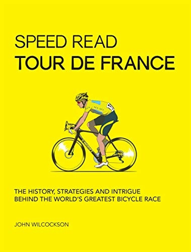 Speed Read Tour de France: The History, Strategies and Intrigue Behind the World's Greatest Bicycle Race (Speed Read)