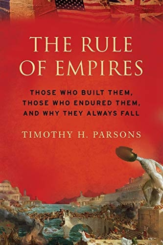 The Rule of Empires: Those Who Built Them, Those Who Endured Them, and Why They Always Fall