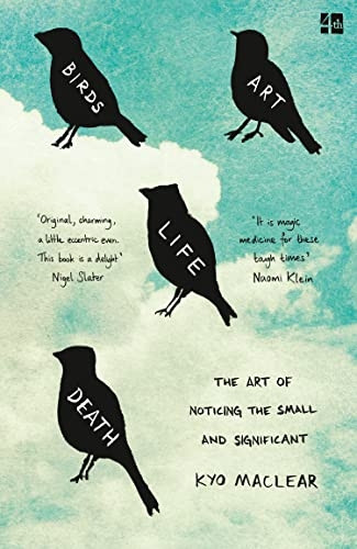 Birds Art Life Death: The Art-of Noticing the Small and-Significant