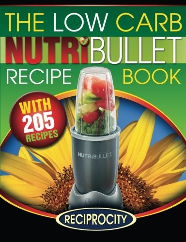 The Low Carb NutriBullet Recipe Book: 200 Health Boosting Low Carb Delicious and Nutritious Blast and Smoothie...