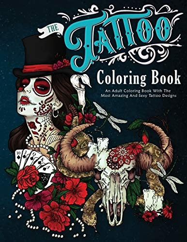 The Tattoo Coloring Book:  - An Adult Coloring Book  - With The Most Amazing and  - Sexy Tattoo Designs