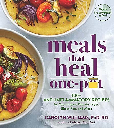 Meals that Heal One Pot: 100+ Anti-Inflammatory Recipes for Your Instant Pot, Air Fryer, Sheet Pan, and More