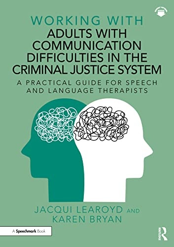 Working with Adults with Communication Difficulties in the Criminal Justice System: A Practical Guide for Speech and Language Therapists