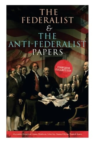 The Federalist & The  - Anti - Federalist Papers:  - Complete Collection:  - Including the U.S.  - Constitution, Declaration of -  Independence, Bill of  - Rights, Important Documents  - by the Founding Fathers &  - more