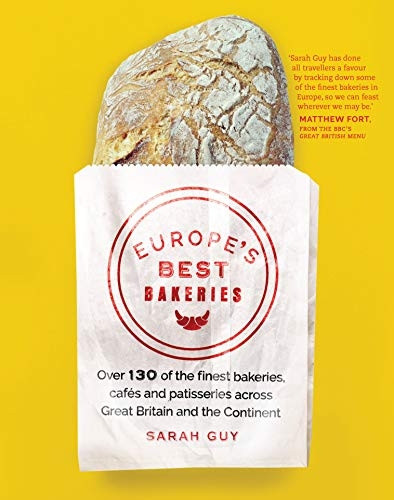 Europe's Best Bakeries: Over 120 of the Finest Bakeries, Cafes and Patisseries across the Continent