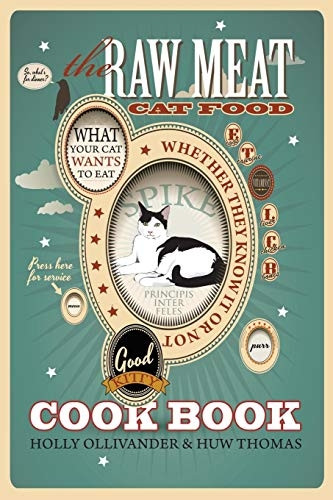 The Raw Meat Cat Food Cookbook: What Your Cat Wants to Eat Whether They Know It or Not