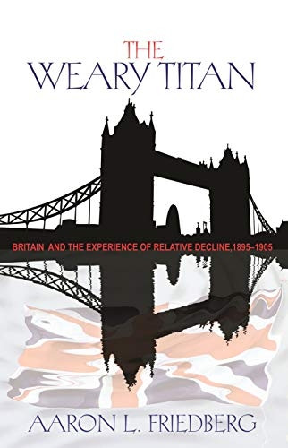 The Weary Titan: Britain and the Experience of Relative Decline, 1895-1905 (New in Paper)
