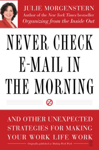 Never Check E-mail in the Morning: And Other Unexpected Strategies for Making Your Work Life Work