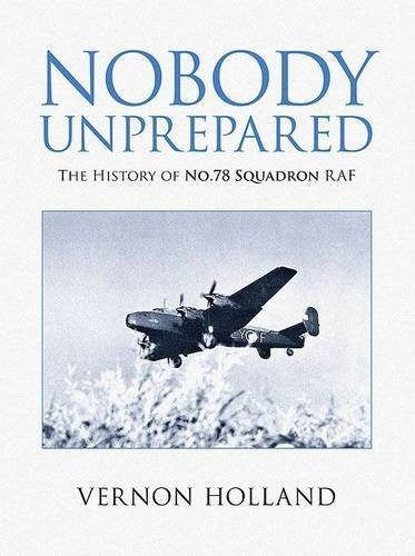 Nobody Unprepared: The Exploits of No.78 Squadron of 4 Group, RAF Bomber Command during World War Two