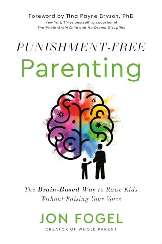 Punishment-Free Parenting : the Brain-Based Way to Raise Kids Without Raising Your Voice
