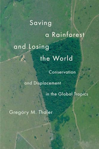 Saving a Rainforest and  Losing the World:  Conservation and  Displacement in the Global  Tropics (Yale Agrarian  Studies Series)
