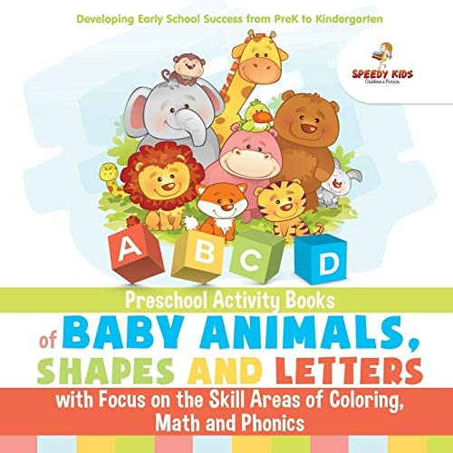 Preschool Activity Books of -  Baby Animals, Shapes and  - Letters with Focus on the  - Skill Areas of Coloring,  - Math and Phonics.  - Developing Early School  - Success from PreK to  - Kindergarten