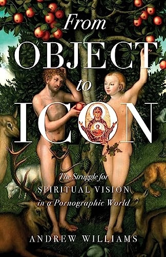 From Object to Icon : the Struggle for Spiritual Vision in a Pornographic World