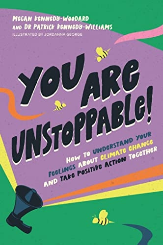 You Are Unstoppable!: How to Understand Your Feelings about Climate Change and Take Positive Action Together