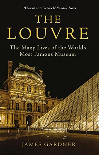 The Louvre: The Many Lives -  of the World's Most  - Famous Museum