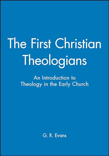 The First Christian Theologians: An Introduction to Theology in the Early Church (The Great Theologians)