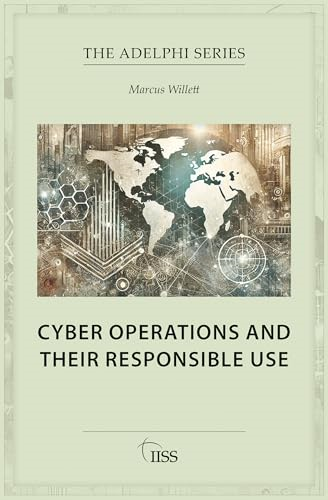 Cyber Operations and Their  Responsible Use (Adelphi  series)