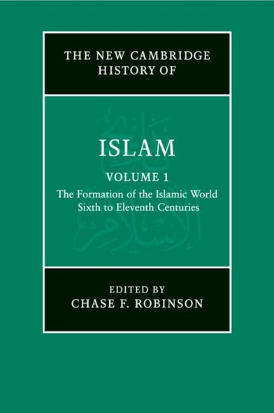 The New Cambridge History of Islam: Volume 1, The Formation of the Islamic World, Sixth to Eleventh Centuries (The New Cambridge History of Islam)