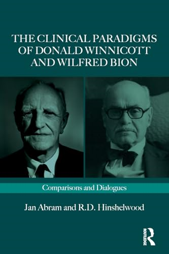 The Clinical Paradigms of Donald Winnicott and Wilfred Bion: Comparisons and Dialogues (Routledge Clinical Paradigms Dialogue Series)