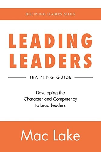 Leading Leaders: Developing the Character and Competency to Lead Leaders (Discipling Leaders)