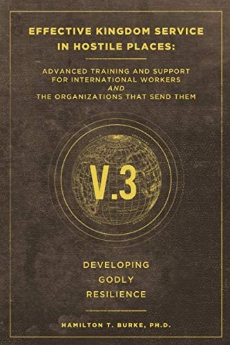 Effective Kingdom Service in Hostile Places: Advanced Training and Support for International Workers and the Organizations that Send Them: Developing
