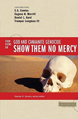 Show Them No Mercy: 4 Views on God and Canaanite Genocide (Counterpoints: Exploring Theology)