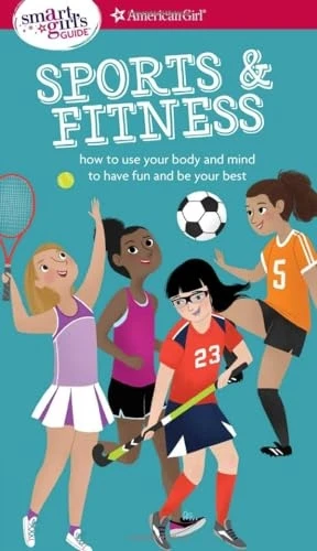 A Smart Girl's Guide: Sports & Fitness: How to Use Your Body and Mind to Play and Feel Your Best