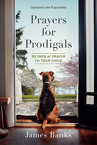 Prayers for Prodigals: 90 Days of Prayer for Your Child (a Daily Devotional for Parents with Bible Readings and Meditations for Moms and Dads)