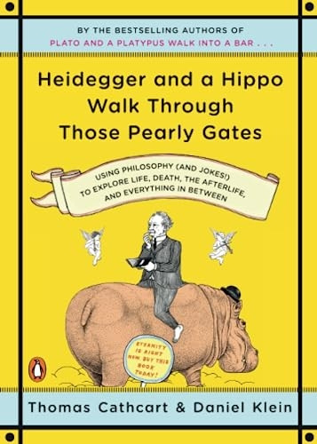 Heidegger and a Hippo Walk Through Those Pearly Gates: Using Philosophy (And Jokes!) to Explore Life, Death, the Afterlife, and Everything in Between