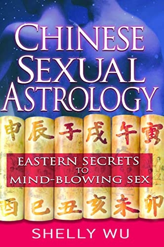Chinese Sexual Astrology: Eastern Secrets to Mind Blowing Sex