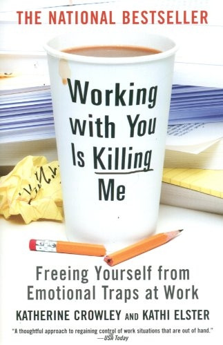 Working with You Is Killing Me: Freeing Yourself from Emotional Traps at Work