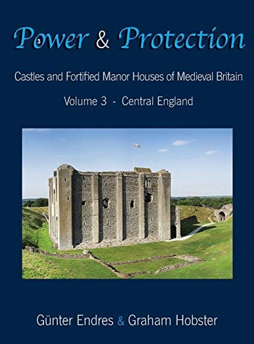 Power and Protection: Castles and Fortified Manor Houses of Medieval Britain - Volume 3 - Central England (Power and Protection)