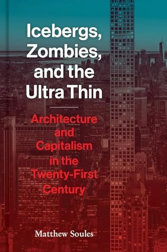 Icebergs, Zombies, and the Ultra-Thin: Architecture and Capitalism in the 21st Century