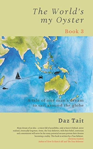 The World's my Oyster - Book 3: A tale of one man's dream to sail around the globe. (The World's My Oyster Trilogy)