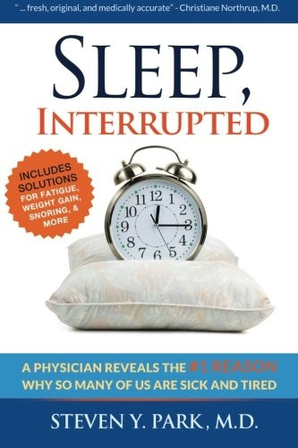Sleep, Interrupted: A Physician Reveals the #1 Reason Why So Many of Us Are Sick and Tired