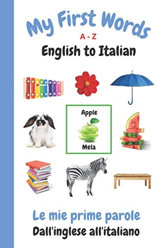My First Words A - Z English to Italian: Bilingual Learning Made Fun and Easy with Words and Pictures (My First Words Language Learning)