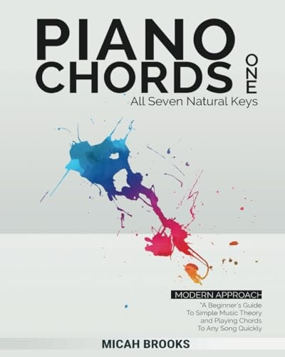Piano Chords One: A Beginner's Guide To Simple Music Theory and Playing Chords To Any Song Quickly (Piano Chords Book)