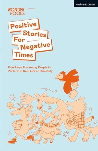 Positive Stories For Negative Times: Five Plays For Young People to Perform in Real Life or Remotely (Plays for Young People)